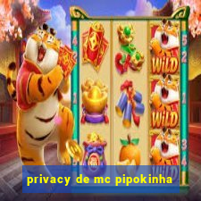 privacy de mc pipokinha